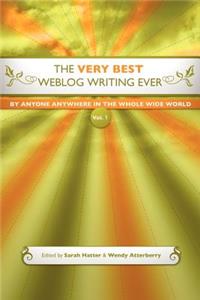 Very Best Weblog Writing Ever By Anyone Anywhere In The Whole Wide World, Vol. 1