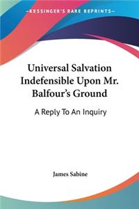 Universal Salvation Indefensible Upon Mr. Balfour's Ground: A Reply To An Inquiry