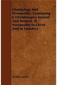 Christology And Personality- Containing I. Christologies Ancient And Modern II. Personality In Christ And In Ouselves