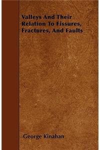 Valleys And Their Relation To Fissures, Fractures, And Faults