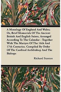 Menology of England and Wales; Or, Brief Memorials of the Ancient British and English Saints, Arranged According to the Calendar: Together with the Martyrs of the 16th and 17th Centuries. Compiled by Order of the Cardinal Archbishop and the Bishops