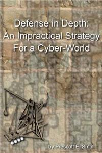 Defense In Depth - An Impractical Strategy for a Cyber World