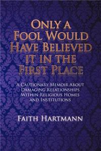 Only a Fool Would Have Believed It in the First Place