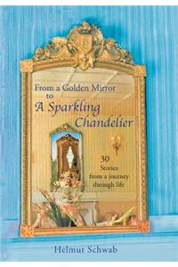 From a Golden Mirror to a Sparkling Chandelier: Thirty Short Stories from a Journey Through Life