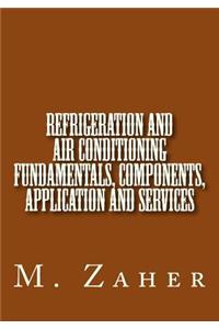 Refrigeration and Air Conditioning Fundamentals, Components, Application and Ser