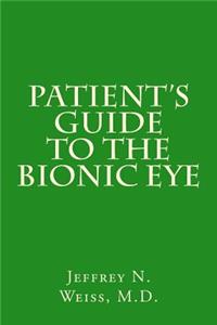 Patient's Guide to the Bionic Eye: Patient's Guide to the Bionic Eye