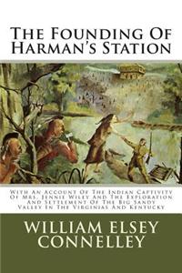 The Founding of Harman's Station: With an Account of the Indian Captivity of Mrs. Jennie Wiley and the Exploration and Settlement of the Big Sandy Valley in the Virginias and Kentucky