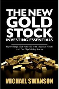 New Gold Stock Investing Essentials: Supercharge Your Portfolio With Precious Metals And Our Top Mining Stocks