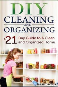 DIY Cleaning and Organizing: A 21-Day Guide to a Clean and Organized Home