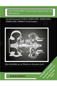 Volvo TD70H 466877 Turbocharger Rebuild Guide and Shop Manual: Garrett Honeywell TO4B29 409840-0005, 409840-9005, 409840-5005, 409840-5 Turbochargers