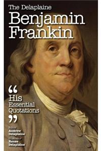 The Delaplaine Benjamin Franklin - His Essential Quotations
