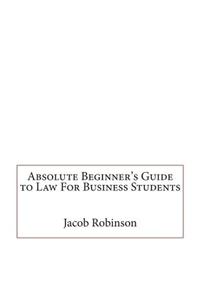 Absolute Beginner's Guide to Law for Business Students