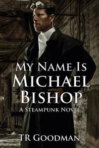 My Name Is Michael Bishop: A Steampunk Novel