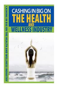 Cashing in Big on the Health and Wellness Industry