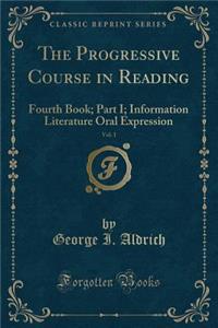 The Progressive Course in Reading, Vol. 1: Fourth Book; Part I; Information Literature Oral Expression (Classic Reprint)