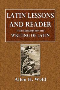 Latin Lesson and Reader: With Exercises for the Writing of Latin