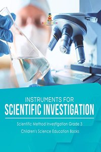 Instruments for Scientific Investigation Scientific Method Investigation Grade 3 Children's Science Education Books