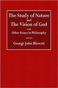 The Study of Nature and the Vision of God With Other Essays in Philosophy