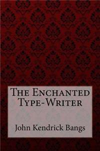 Enchanted Type-Writer John Kendrick Bangs