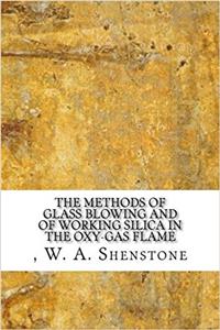 The Methods of Glass Blowing and of Working Silica in the Oxy-Gas Flame