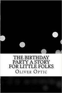 The Birthday Party a Story for Little Folks