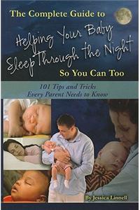 The Complete Guide to Helping Your Baby Sleep Through the Night So You Can Too: 101 Tips and Tricks Every Parent Needs to Know