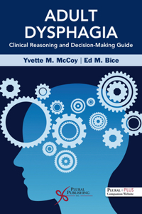 Adult Dysphagia Clinical Reasoning and Decision-Making Guide