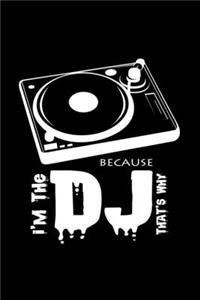 I'm the DJ because that's why