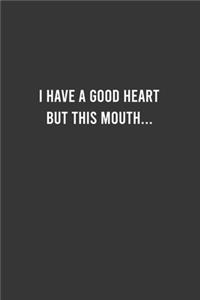 I Have a Good Heart but this mouth... Funny Notebook, Personal Journal With Funny Saying on Cover, Humorous Gag Gift Idea for Coworkers/Friends/Family