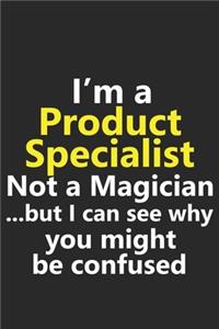 I'm a Product Specialist Not A Magician But I Can See Why You Might Be Confused