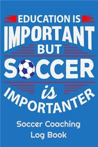 Education Is Important But Soccer Is Importanter Soccer Coaching Log Book