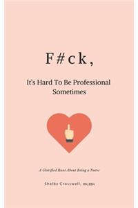 F#ck, It's Hard To Be Professional Sometimes