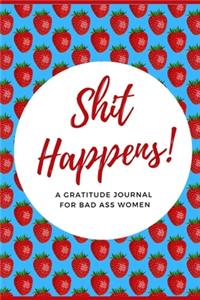 Shit Happens! A Gratitude Journal for Bad Ass Women