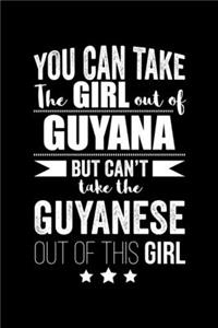 Can take Girl out of Guyana but can't take the Guyanese out of the girl Pride Proud Patriotic 120 pages 6 x 9 Notebook