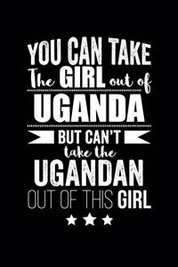 Can take Girl out of Uganda but can't take the Ugandan out of the girl Pride Proud Patriotic 120 pages 6 x 9 Notebook