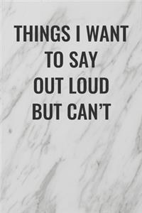 Things I Want to Say Out Loud But Can't