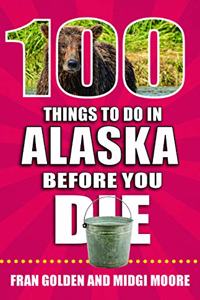 100 Things to Do in Alaska Before You Die