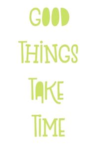 Good things take time
