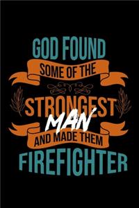 God found some of the strongest and made them firefighter