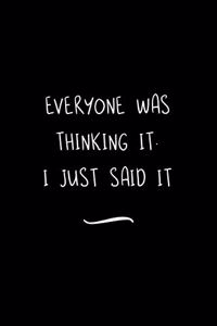 Everyone was Thinking It. I just Said It