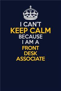 I Can't Keep Calm Because I Am A Front Desk Associate