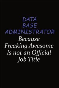 Data Base Administrator Because Freaking Awesome Is Not An Official Job Title