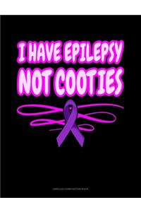 I Have Epilepsy Not Cooties