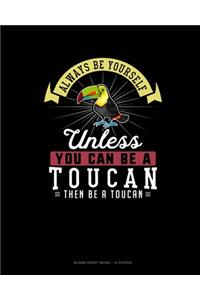 Always Be Yourself Unless You Can Be A Toucan Then Be A Toucan