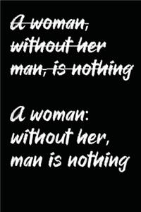 (A woman, without her man, is nothing) A woman