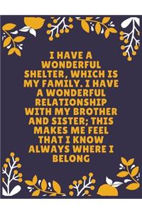I have a wonderful shelter, which is my family. I have a wonderful relationship with my brother and sister; this makes me feel that I know always