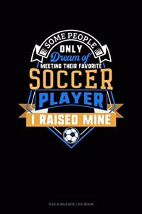 Some People Only Dream Of Meeting Their Favorite Soccer Player I Raised Mine