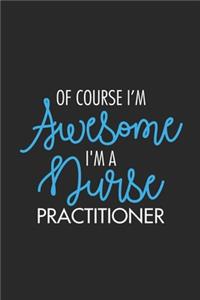 Of Course I'm Awesome I'm A Nurse Practitioner