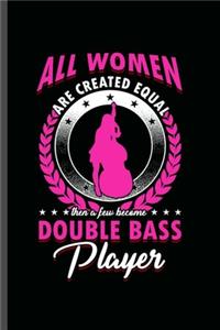 All women are created equal the a few become double bass Player