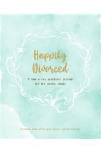 Happily Divorced: A line-a-day gratitude journal for the newly single: Write down all the great reasons you divorced him - Recover your mental health for a happier, h